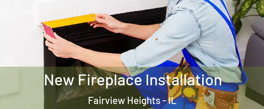  New Fireplace Installation Fairview Heights - IL